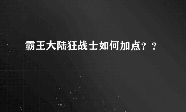 霸王大陆狂战士如何加点？？