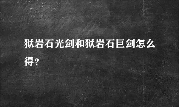 狱岩石光剑和狱岩石巨剑怎么得？