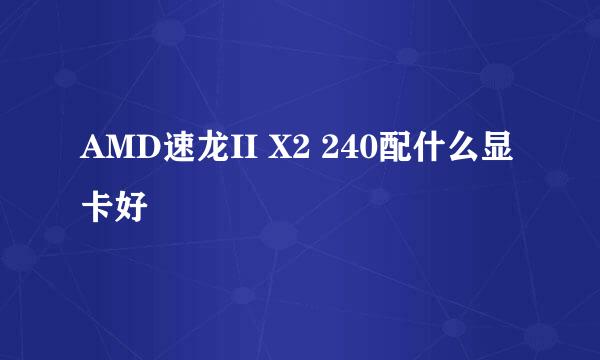 AMD速龙II X2 240配什么显卡好