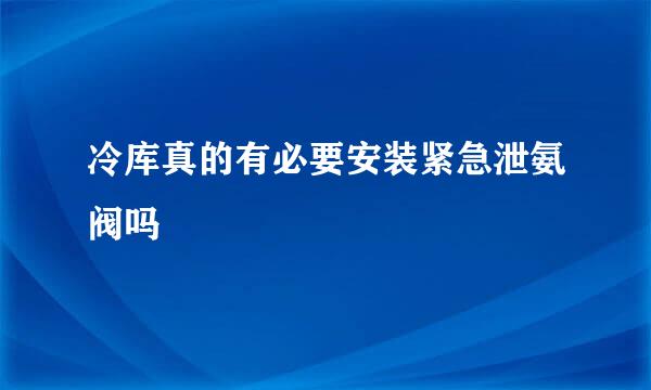 冷库真的有必要安装紧急泄氨阀吗