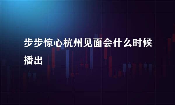 步步惊心杭州见面会什么时候播出