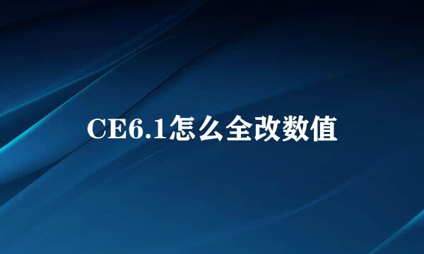 CE6.1怎么全改数值