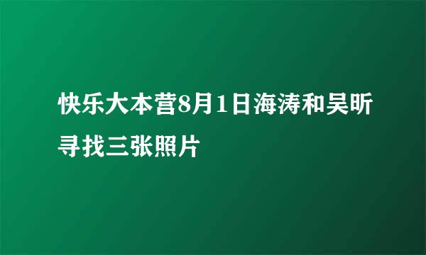 快乐大本营8月1日海涛和吴昕寻找三张照片