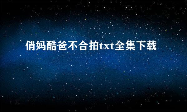 俏妈酷爸不合拍txt全集下载