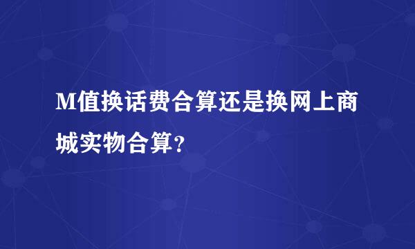 M值换话费合算还是换网上商城实物合算？