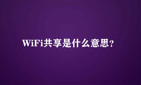 WiFi共享是什么意思？