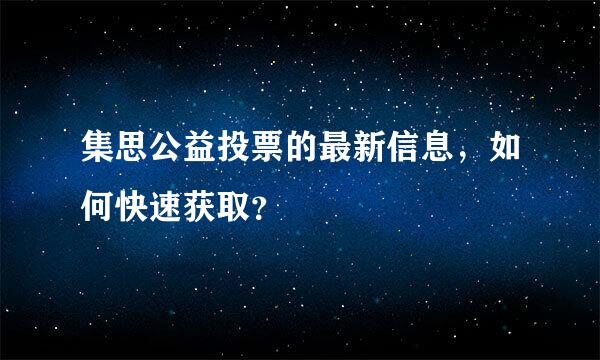 集思公益投票的最新信息，如何快速获取？