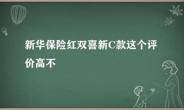 新华保险红双喜新C款这个评价高不