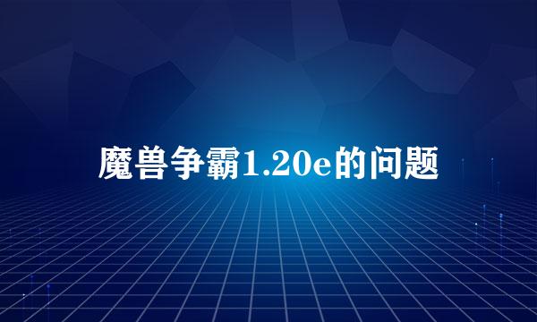 魔兽争霸1.20e的问题