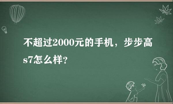 不超过2000元的手机，步步高s7怎么样？