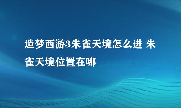 造梦西游3朱雀天境怎么进 朱雀天境位置在哪