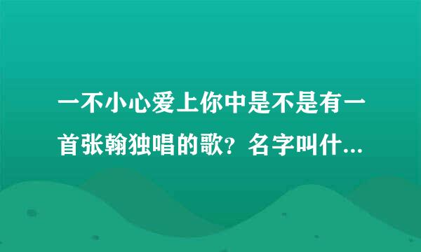 一不小心爱上你中是不是有一首张翰独唱的歌？名字叫什么？歌词呢？