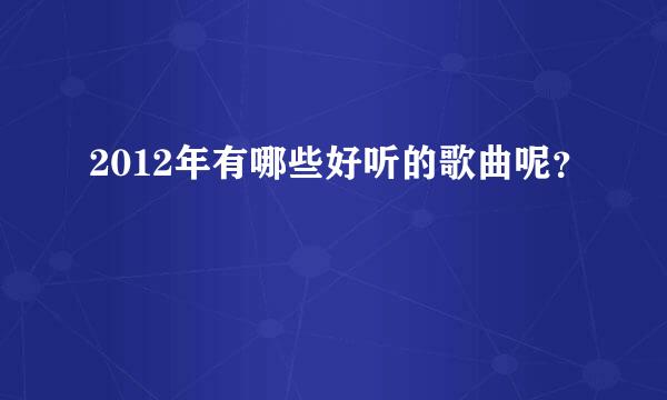 2012年有哪些好听的歌曲呢？