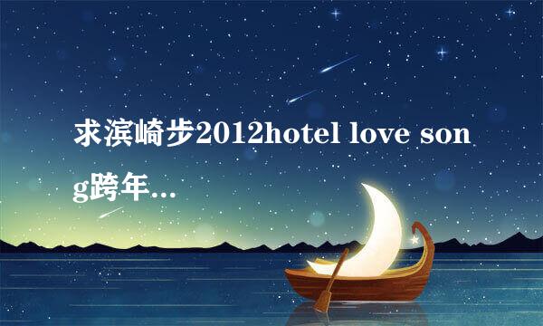 求滨崎步2012hotel love song跨年演唱会曲目列表