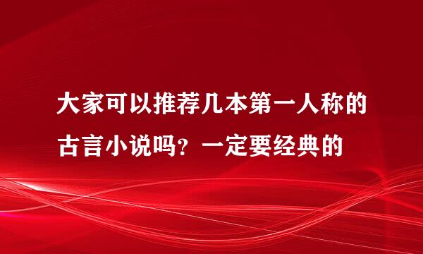 大家可以推荐几本第一人称的古言小说吗？一定要经典的