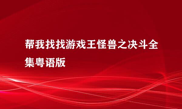 帮我找找游戏王怪兽之决斗全集粤语版