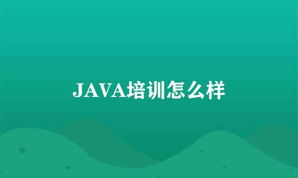 JAVA培训怎么样