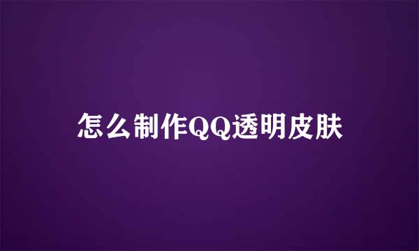 怎么制作QQ透明皮肤