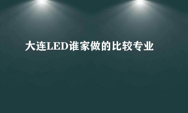 大连LED谁家做的比较专业