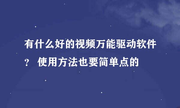 有什么好的视频万能驱动软件？ 使用方法也要简单点的