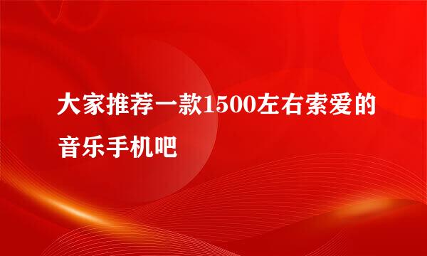 大家推荐一款1500左右索爱的音乐手机吧