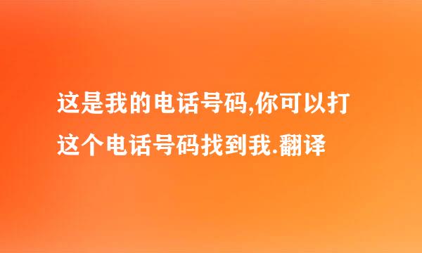 这是我的电话号码,你可以打这个电话号码找到我.翻译