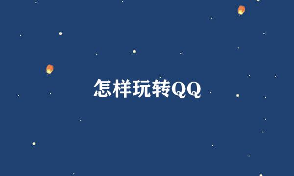 怎样玩转QQ