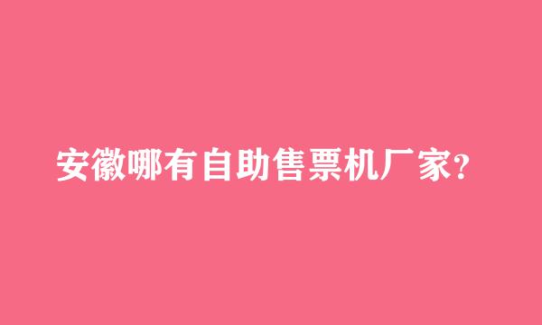 安徽哪有自助售票机厂家？