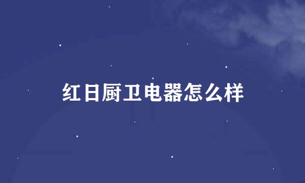 红日厨卫电器怎么样