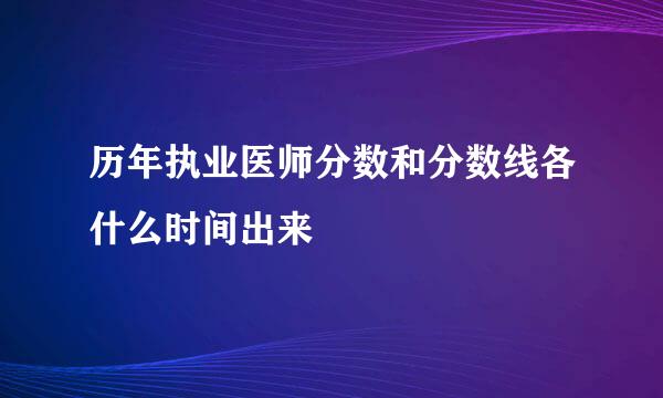 历年执业医师分数和分数线各什么时间出来