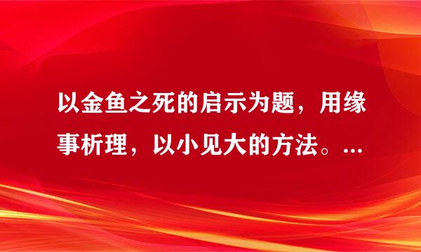 以金鱼之死的启示为题，用缘事析理，以小见大的方法。根据下列材料，重在诱惑二字，展开话题。