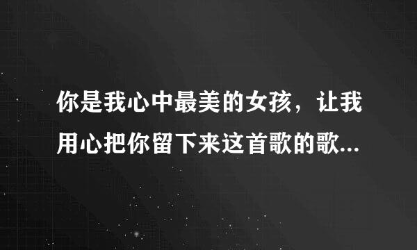 你是我心中最美的女孩，让我用心把你留下来这首歌的歌名叫什么？