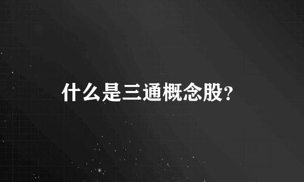 什么是三通概念股？