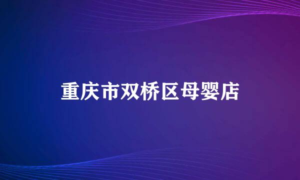 重庆市双桥区母婴店