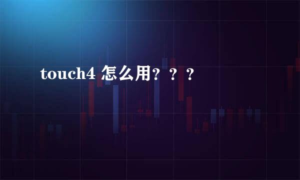 touch4 怎么用？？？