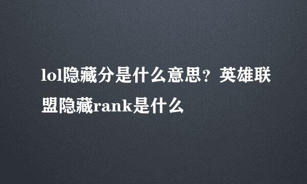 lol隐藏分是什么意思？英雄联盟隐藏rank是什么