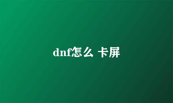 dnf怎么 卡屏