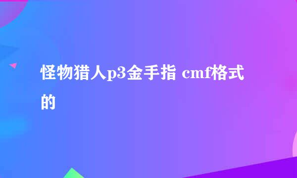 怪物猎人p3金手指 cmf格式的