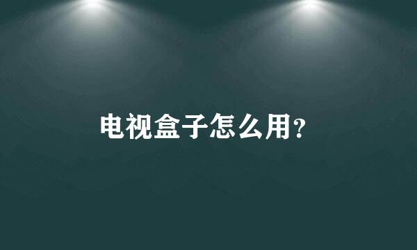 电视盒子怎么用？