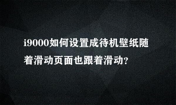 i9000如何设置成待机壁纸随着滑动页面也跟着滑动？