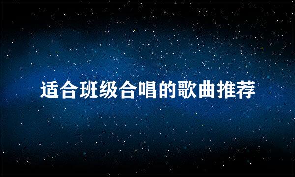 适合班级合唱的歌曲推荐