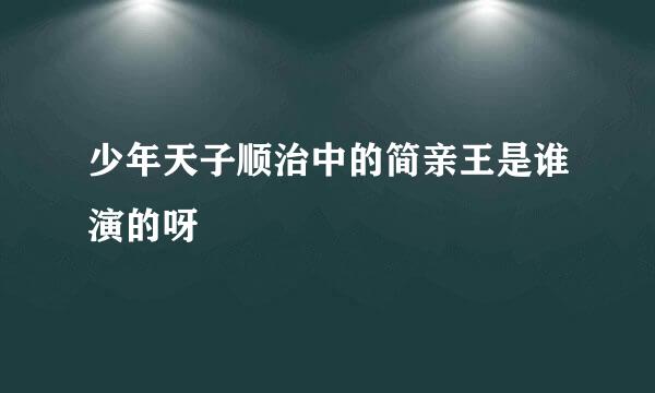 少年天子顺治中的简亲王是谁演的呀