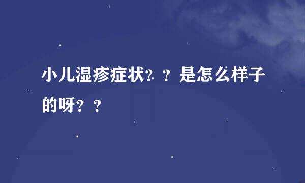 小儿湿疹症状？？是怎么样子的呀？？