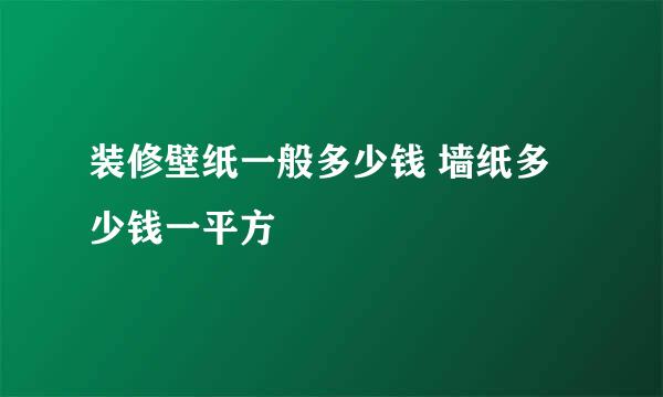 装修壁纸一般多少钱 墙纸多少钱一平方