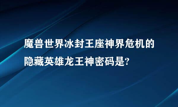 魔兽世界冰封王座神界危机的隐藏英雄龙王神密码是?