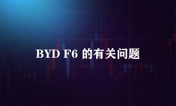 BYD F6 的有关问题