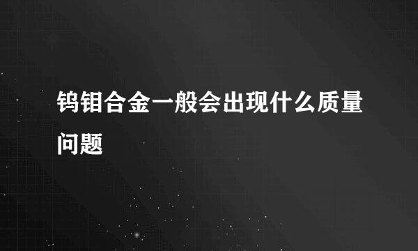 钨钼合金一般会出现什么质量问题