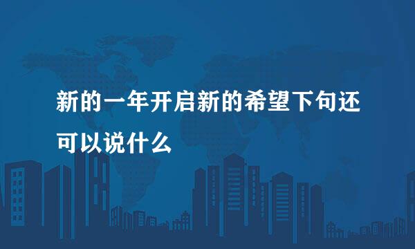 新的一年开启新的希望下句还可以说什么