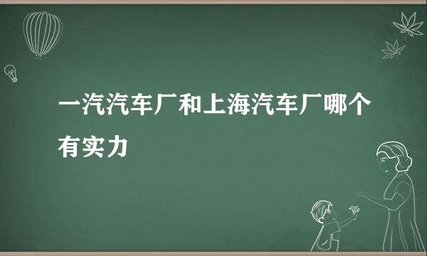 一汽汽车厂和上海汽车厂哪个有实力