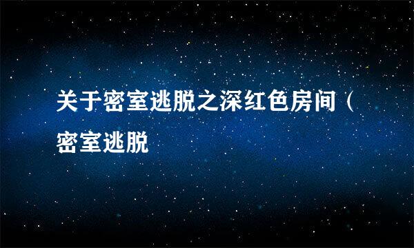 关于密室逃脱之深红色房间（密室逃脱